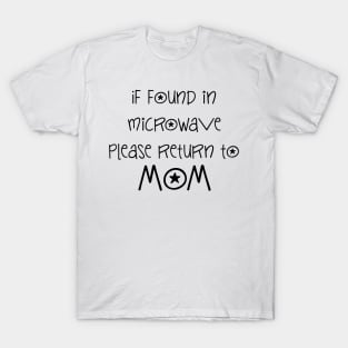 if found in microwave please return to mom sentence T-Shirt